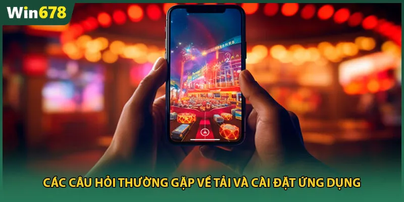 Các câu hỏi thường gặp về tải và cài đặt ứng dụng