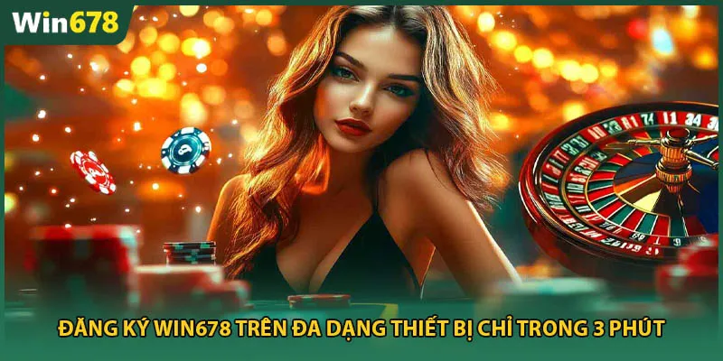 Đăng ký Win678 Trên Đa Dạng Thiết Bị Chỉ Trong 3 Phút